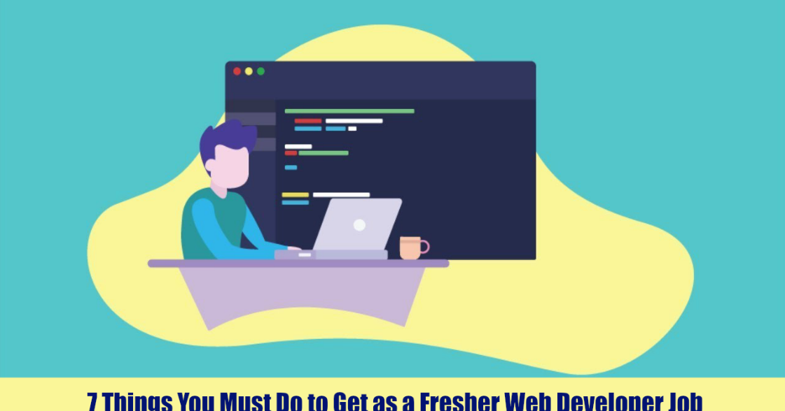 7 Things You Must Do to Get as a Fresher Web Developer Job - World Informs