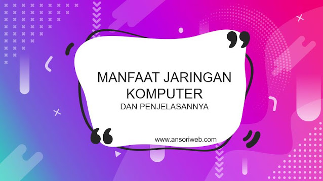 Manfaat Jaringan Komputer dan Penjelasannya