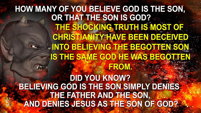 When we believe GOD is the SON we simply DENY the Father and the SON, and Jesus as the SON of GOD. When we believe GOD is the SON we simply DENY the Father and the SON, and Jesus as the SON of GOD.