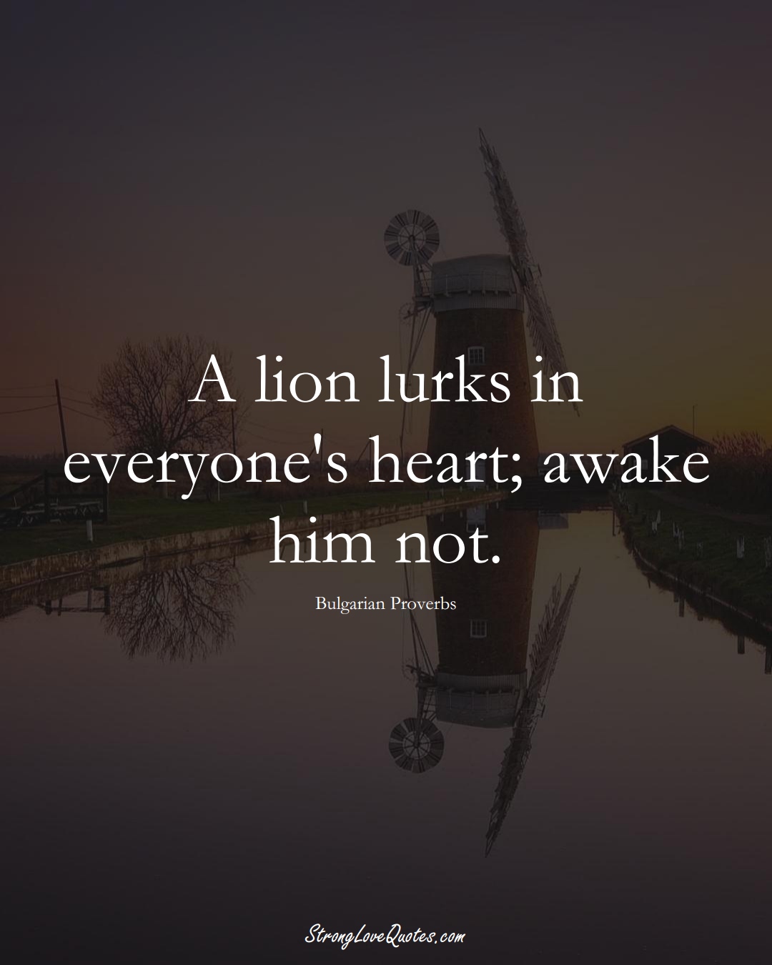 A lion lurks in everyone's heart; awake him not. (Bulgarian Sayings);  #EuropeanSayings