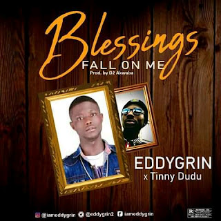 Music Eddygrin ft. Tinny Dudu – Blessings Fall On Me