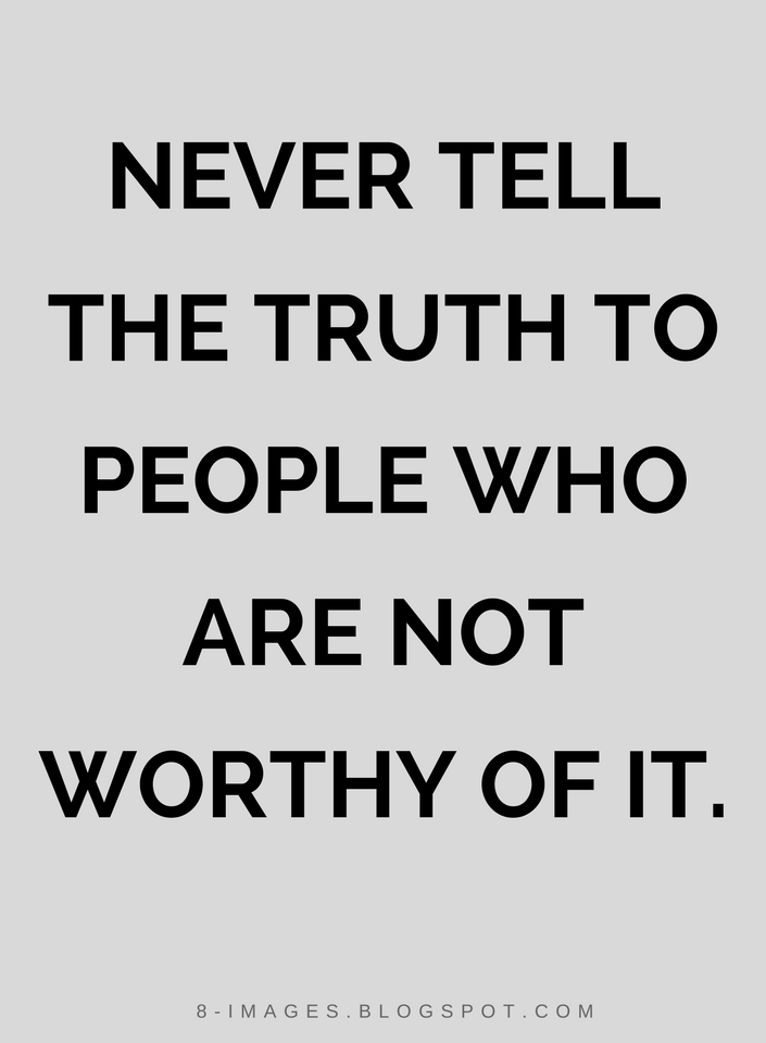 Never tell the truth to people who are not worthy of it | Quotes - Quotes