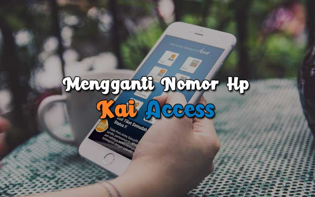 Begini Cara Mengganti Nomor Hp di Akun KAI Access dengan Mudah