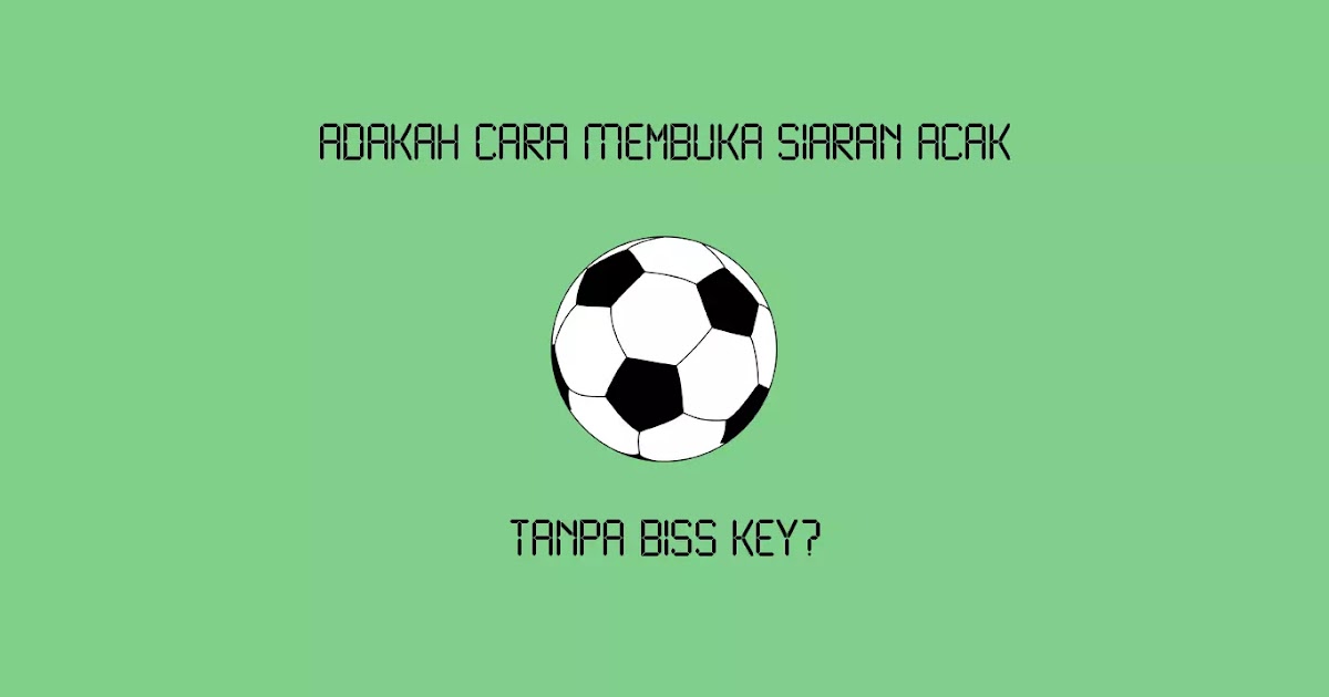 Adakah Cara Membuka Siaran Acak Tanpa Biss Key? Wajan