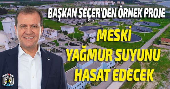 Başkan Seçer'den Örnek Proje, Meski Yağmur Suyunu Hasat Edecek Vahap Seçer,Mersin Büyük Şehir Belediyesi,Mersin Haber,MERSİN,