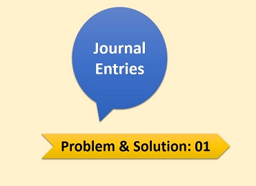 Journal Entries | Problem & Solution-01 - Everything about Accounting