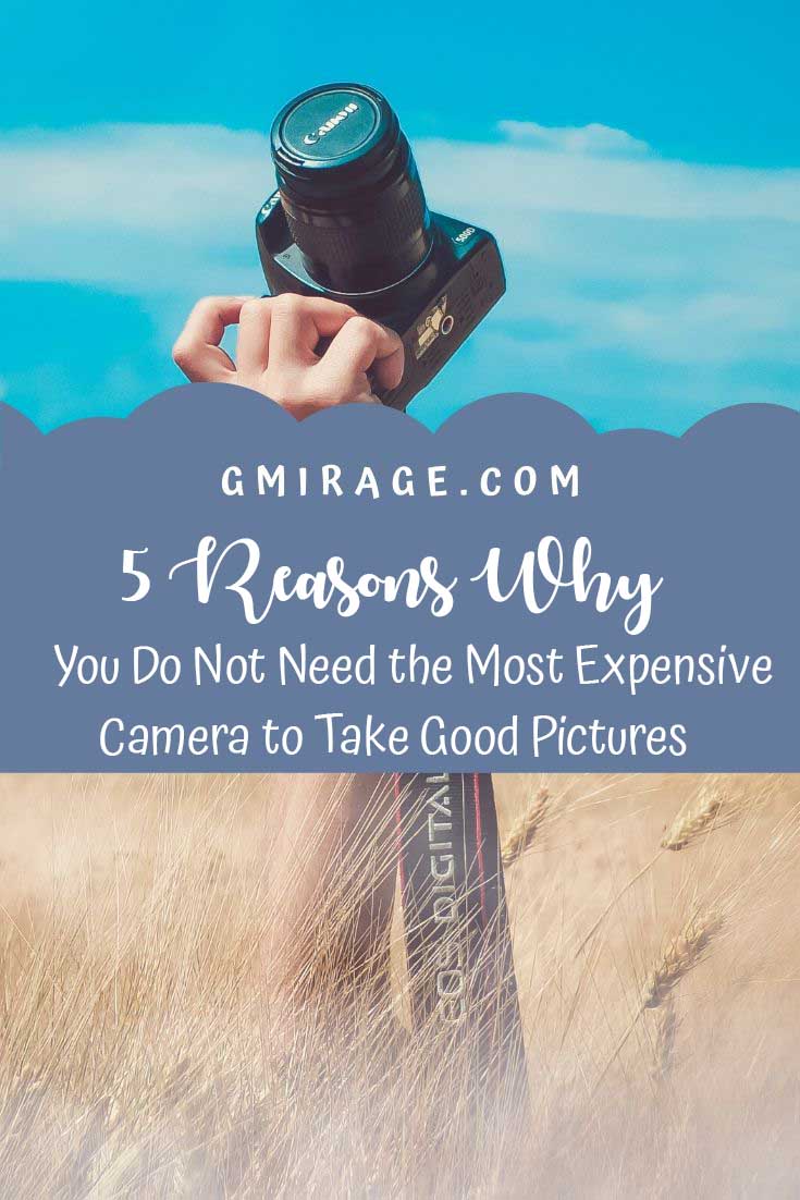 5 Reasons Why You Do Not Need the Most Expensive Camera to Take Good Pictures