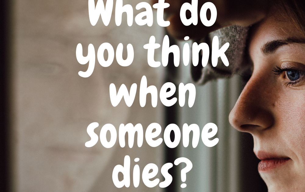 What do you think when someone dies?