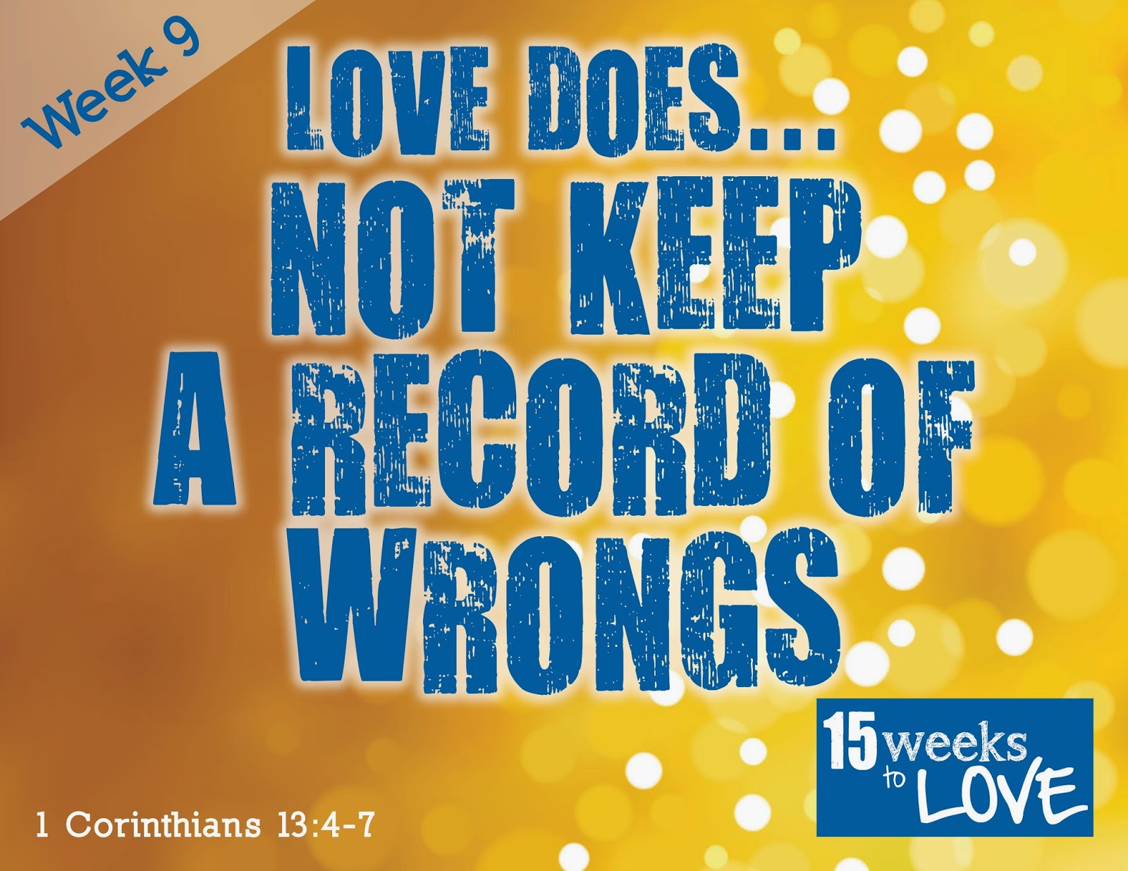 15 Weeks to Love Week 9 Love does not keep a record of wrongs