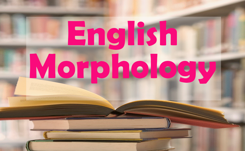 Definition of ENGLISH MORPHOLOGY and Its Construction KNOWPLUS