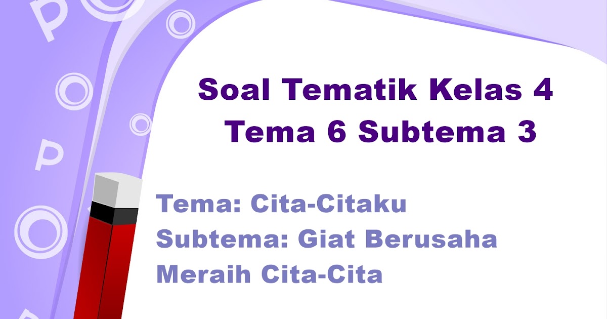 Soal Tematik Kelas 4 Tema 6 Subtema 3