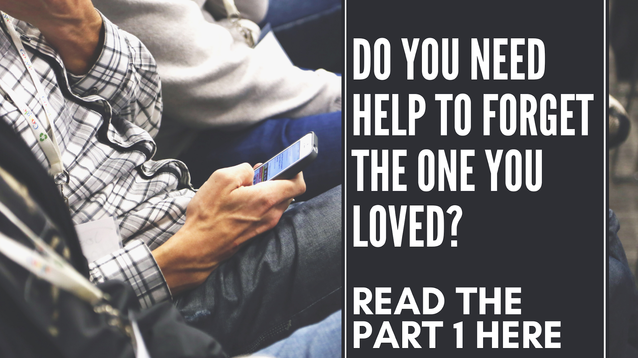 Do you need help to forget the one you LOVED?