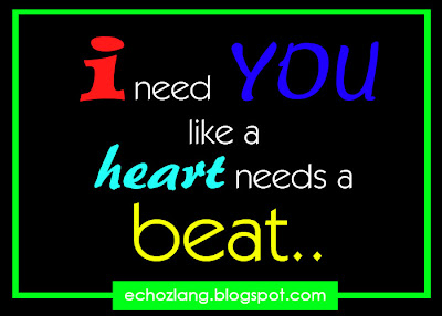 i need you like a heart needs a beat.