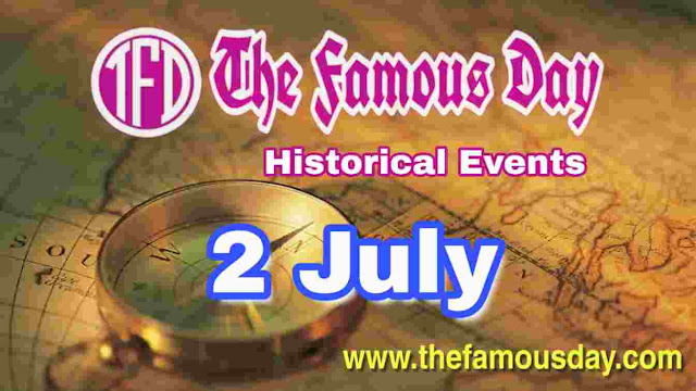 Today's Famous Day on 2 July in Historical Events 