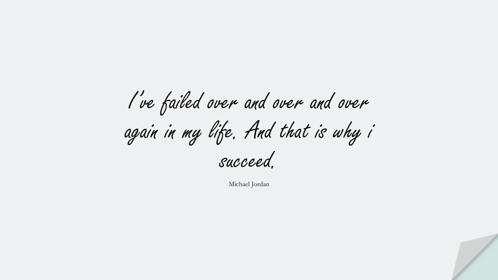 I’ve failed over and over and over again in my life. And that is why i succeed. (Michael Jordan);  #PositiveQuotes