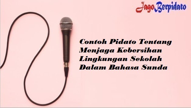 Contoh Pidato Tentang Menjaga Kebersihan Lingkungan Sekolah Dalam Bahasa Sunda Jago Berpidato Apa Yang Kamu Cari Ada Disini