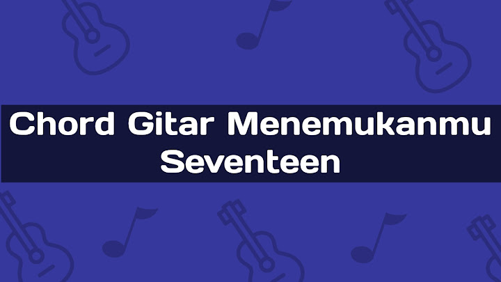 Kunci Gitar Menemukanmu Seventeen Chord Dasar Termudah Untuk Belajar Gitar Kunci Gitar Menemukanmu Seventeen Chord Dasar Termudah Untuk Belajar Gitar