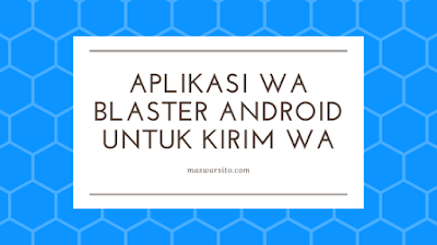 Aplikasi WA Blaster Android Untuk Kirim WA Massal dan Otomatis