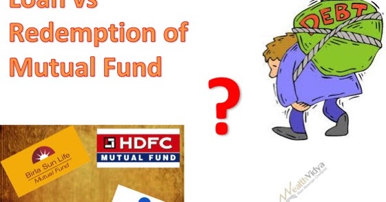 Loan Vs Redemption Of Mutual Funds