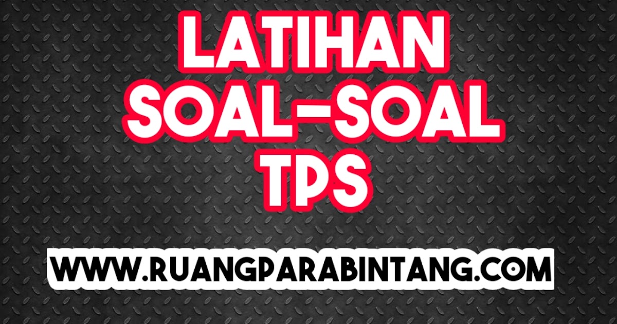 Kumpulan Soal Psikotest Dan Latihan Soal Tps Utbk Tahun 2021 Wajib Coba Ruang Para Bintang Berbagi Informasi Tentang Ptn Dan Pembahasan Soal Soal