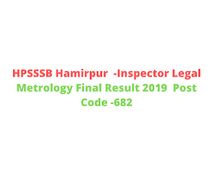 HPSSSB Hamirpur -Inspector Legal Metrology Final Result 2019 Post Code -682 HPSSSB Hamirpur -Inspector Legal Metrology Final Result 2019 Post Code -682