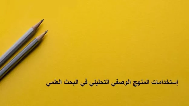 التعريف بالمنهج الوصفي التحليلي واستخداماته في البحث العلمي