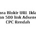 Cara Blokir URL Iklan Google Adsense CPC Rendah