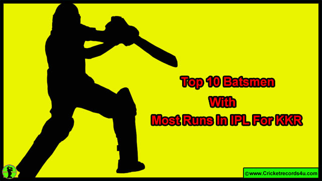 Top 10 Batsmen With Most Runs For KKR In IPL - Cricket Records