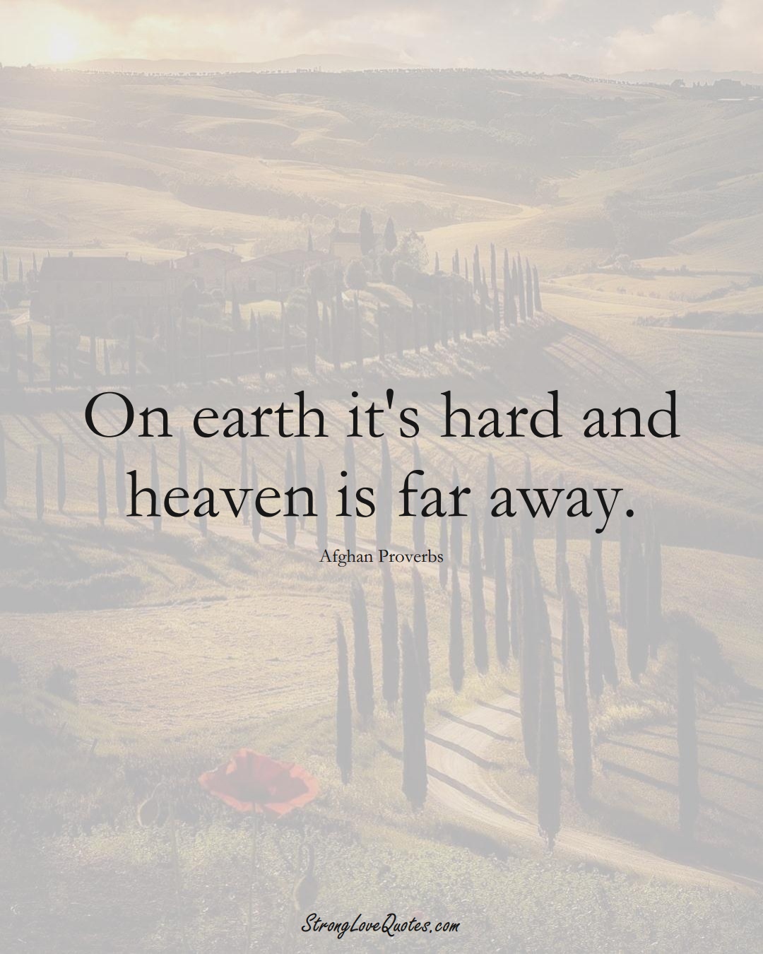 On earth it's hard and heaven is far away. (Afghan Sayings);  #AsianSayings