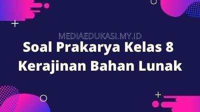 45 Soal Prakarya Kelas 8 Kerajinan Bahan Lunak Dan Kunci Jawaban Media Edukasi