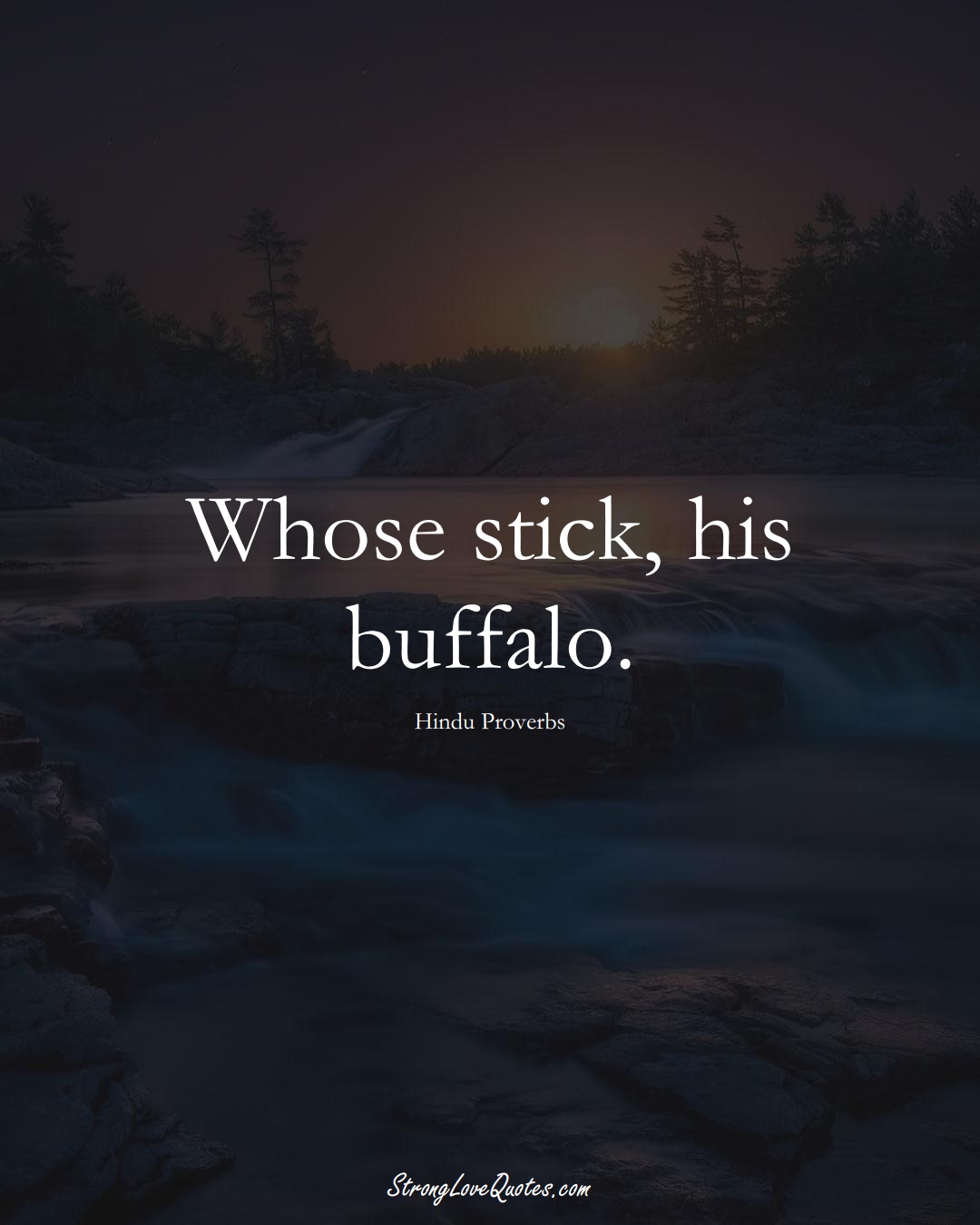 Whose stick, his buffalo. (Hindu Sayings);  #aVarietyofCulturesSayings