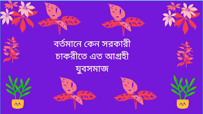 বর্তমানে কেন সরকারী চাকরীতে এত আগ্রহী যুবসমাজ