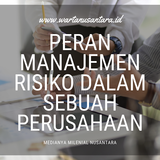 Peran Manajemen Risiko dalam Sebuah Perusahaan - Warta Nusantara