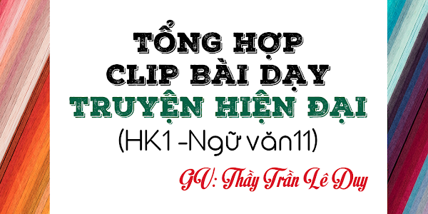 Tổng hợp clip bài dạy truyện hiện đại - Ngữ văn 11 – Học kì 1