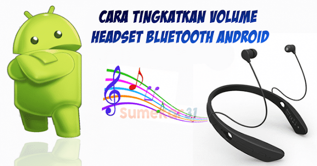 Cara Tingkatkan Volume Headset Bluetooth Android