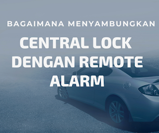Cara menyambungkan central lock dengan remote alarm