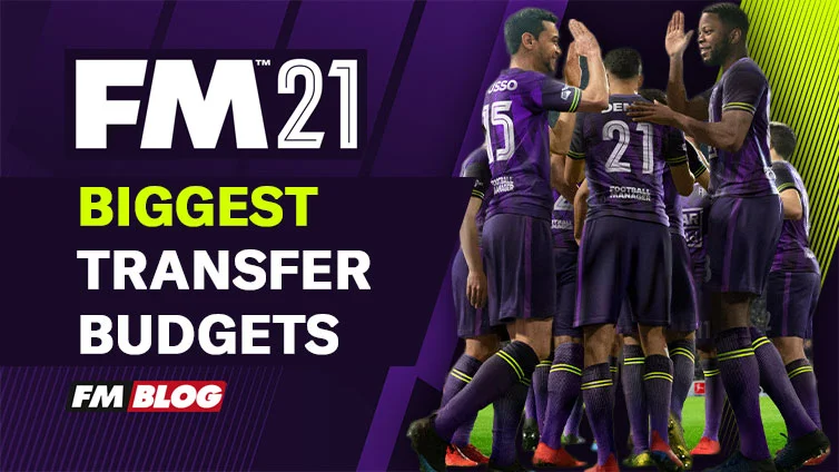 Football Manager 2021 Biggest Transfer Budgets