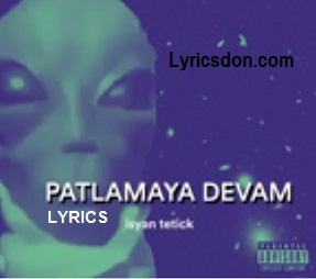 Patlamaya Devam Lyrics Isyan Tetick