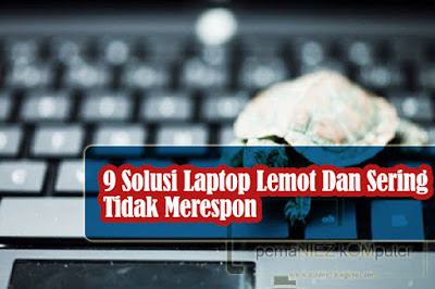 9 Cara mengatasi laptop lemot sering tidak merespon