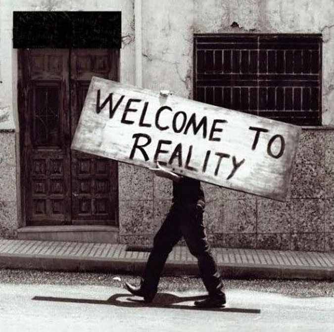 http://1.bp.blogspot.com/-3od3_EzbLHQ/UUdPdulyU4I/AAAAAAAAAL0/Shqkf05jKJ0/s1600/welcome_to_reality.jpg
