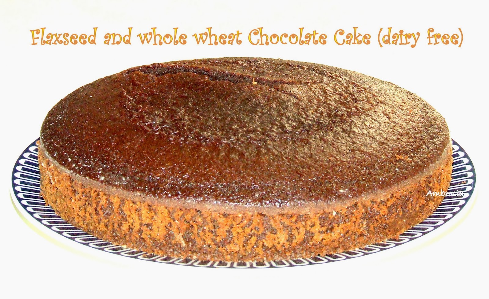 Flaxseed and Whole Wheat Chocolate Cake (Diary free) Ambrosia