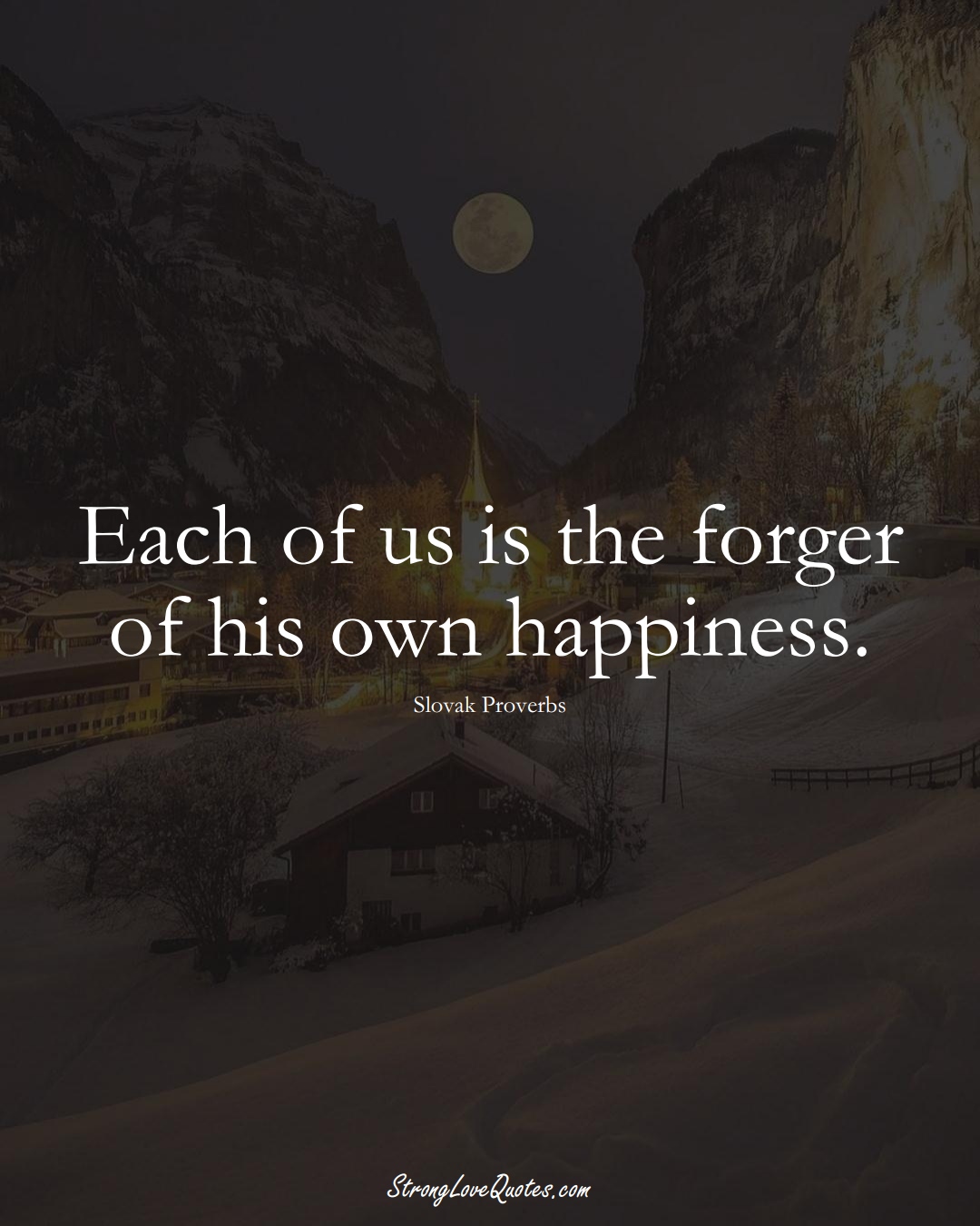 Each of us is the forger of his own happiness. (Slovak Sayings);  #EuropeanSayings