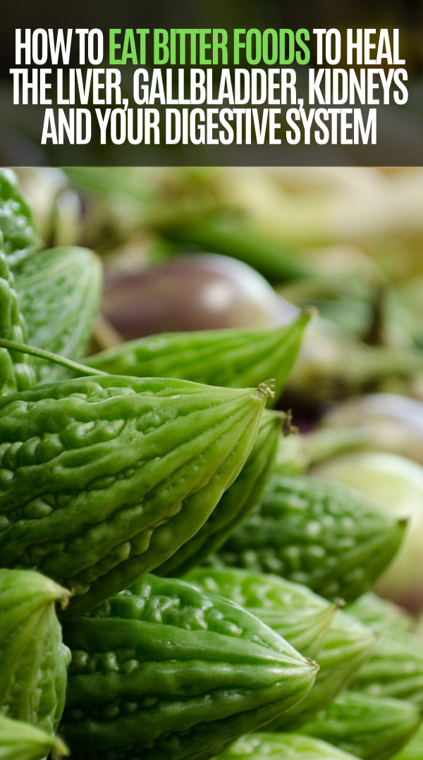How To Eat Bitter Foods To Heal The Liver, Gallbladder, Kidneys And Your Digestive System