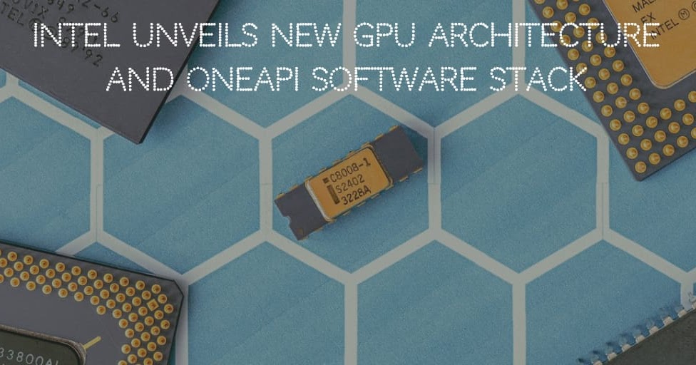 Intel unveils new GPU architecture and oneAPI software stack for High ...