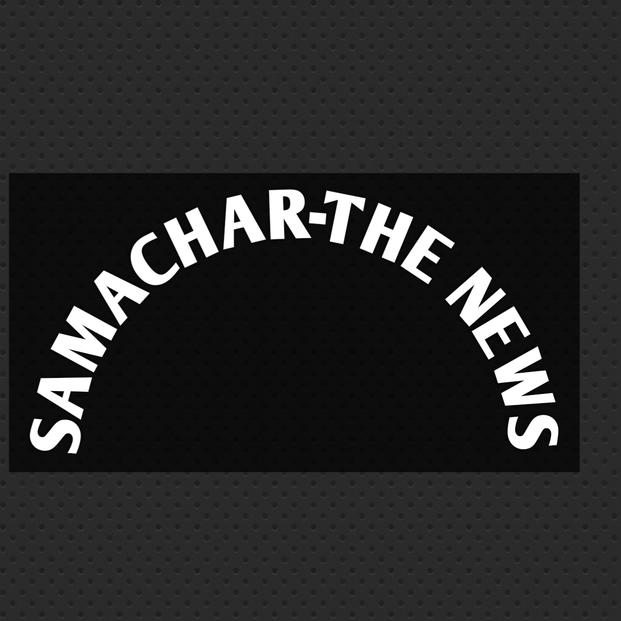 SAMACHAR- THE NEWS