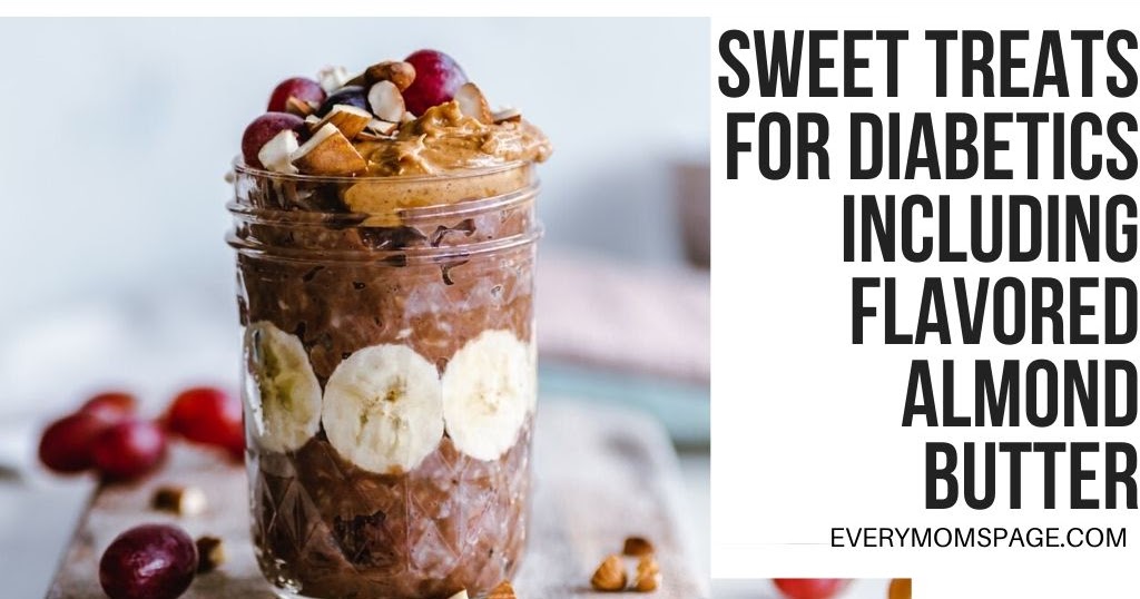 Sweet Treats for Diabetics Including Flavored Almond Butter