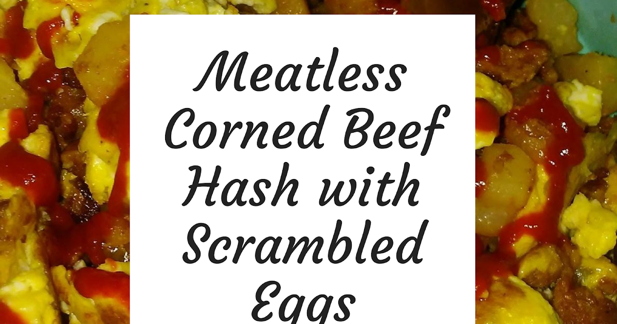 Meatless Corned Beef Hash with Scrambled Eggs