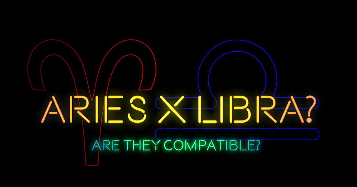 Does an Aries and Libra compatible? Aries and Libra Compatibility