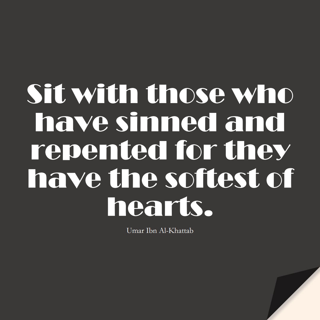 Sit with those who have sinned and repented for they have the softest of hearts. (Umar Ibn Al-Khattab);  #UmarQuotes