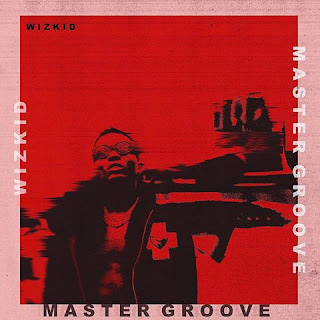 STARBOY PREMIERE (Song) : Wizkid - Master Groove STARBOY PREMIERE (Song) : Wizkid - Master Groove